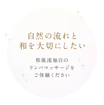 自然の流れと和を大切にしたい 和風流独自のリンパマッサージをご体験ください