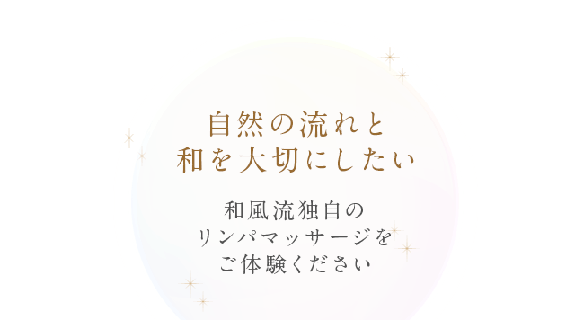 自然の流れと和を大切にしたい 和風流独自のリンパマッサージをご体験ください